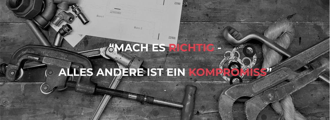 “MACH ES RICHTIG -  ALLES ANDERE IST EIN KOMPROMISS” -